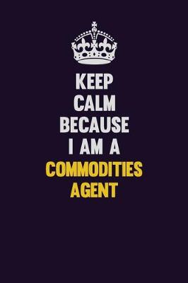 Book cover for Keep Calm Because I Am A Commodities agent