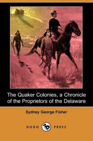 Cover of The Quaker Colonies, a Chronicle of the Proprietors of the Delaware (Dodo Press)