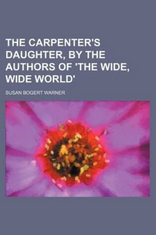 Cover of The Carpenter's Daughter, by the Authors of 'The Wide, Wide World'