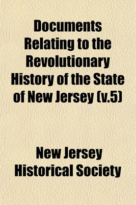 Book cover for Documents Relating to the Revolutionary History of the State of New Jersey (V.5)
