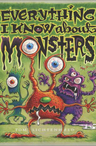 Cover of "Everything I Know About Monsters: A Collection of Made up Facts, Educated Guesses and Silly Pictures "