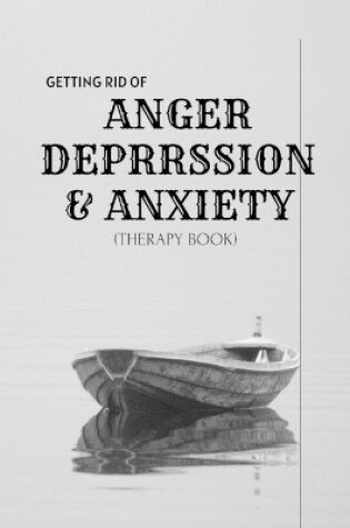 Cover of Getting Rid of Anxiety, Depression, & Anger