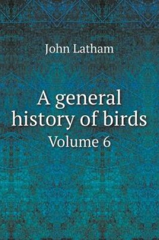 Cover of A General History of Birds Volume 6