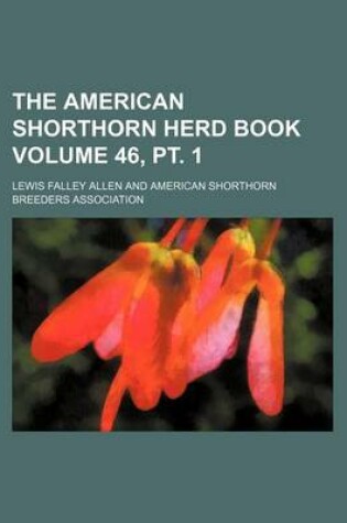 Cover of The American Shorthorn Herd Book Volume 46, PT. 1