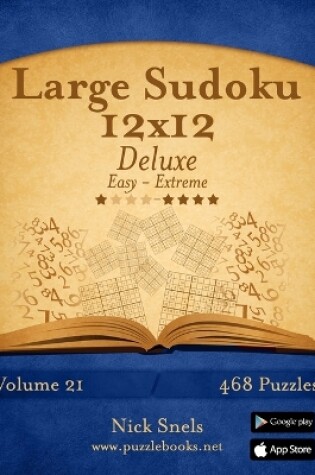 Cover of Large Sudoku 12x12 Deluxe - Easy to Extreme - Volume 21 - 468 Puzzles