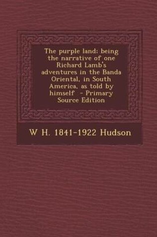 Cover of The Purple Land; Being the Narrative of One Richard Lamb's Adventures in the Banda Oriental, in South America, as Told by Himself - Primary Source EDI