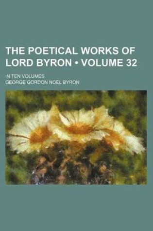 Cover of The Poetical Works of Lord Byron (Volume 32); In Ten Volumes