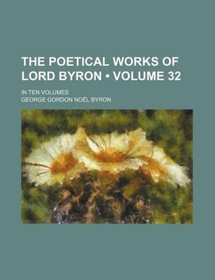 Book cover for The Poetical Works of Lord Byron (Volume 32); In Ten Volumes