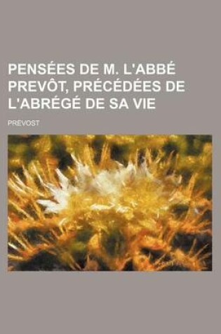 Cover of Pensees de M. L'Abbe Prevot, Precedees de L'Abrege de Sa Vie