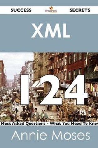 Cover of XML 124 Success Secrets - 124 Most Asked Questions on XML - What You Need to Know