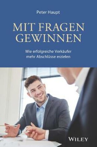 Cover of Mit Fragen gewinnen: Wie erfolgreiche Verkaufer mehr Abschlusse erzielen