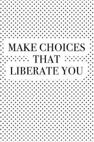 Cover of Make Choices That Liberate You