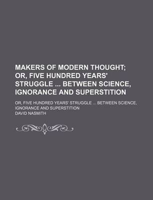 Book cover for Makers of Modern Thought; Or, Five Hundred Years' Struggle Between Science, Ignorance and Superstition. Or, Five Hundred Years' Struggle Between Science, Ignorance and Superstition