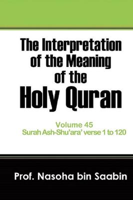 Cover of The Interpretation of The Meaning of The Holy Quran Volume 45 - Surah Ash-Shu'ara' verse 1 to 120