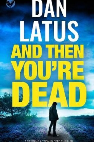 Cover of AND THEN YOU'RE DEAD a gripping action-packed thriller