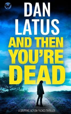Book cover for AND THEN YOU'RE DEAD a gripping action-packed thriller