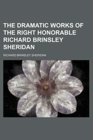 Cover of The Dramatic Works of the Right Honorable Richard Brinsley Sheridan