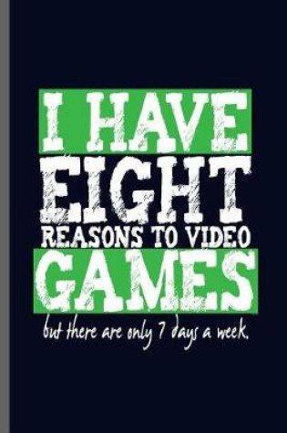 Cover of I have Eight Reasons to video Games but there are only 7 days a week