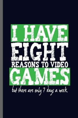 Book cover for I have Eight Reasons to video Games but there are only 7 days a week