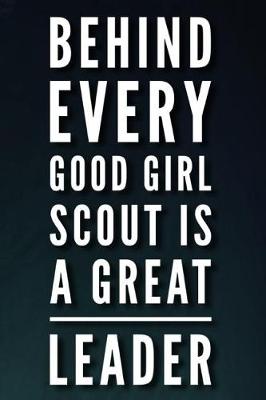 Book cover for Behind Every Good Girl Scout Is a Great Leader