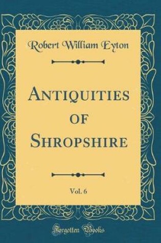 Cover of Antiquities of Shropshire, Vol. 6 (Classic Reprint)