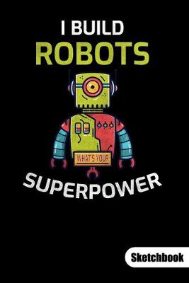 Book cover for I build robots. What´s your superpower. Sketchbook