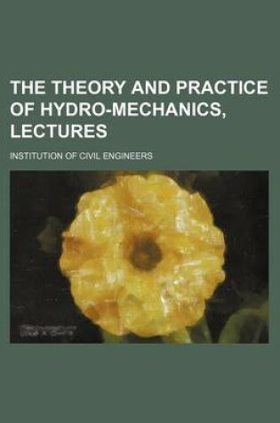 Cover of The Theory and Practice of Hydro-Mechanics, Lectures