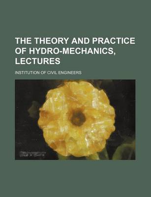 Book cover for The Theory and Practice of Hydro-Mechanics, Lectures