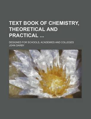 Book cover for Text Book of Chemistry, Theoretical and Practical; Designed for Schools, Academies and Colleges