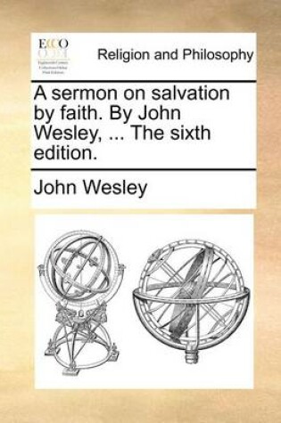 Cover of A Sermon on Salvation by Faith. by John Wesley, ... the Sixth Edition.