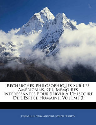 Book cover for Recherches Philosophiques Sur Les Americains, Ou, Memoires Interessantes Pour Servir A L'Histoire de L'Espece Humaine, Volume 3