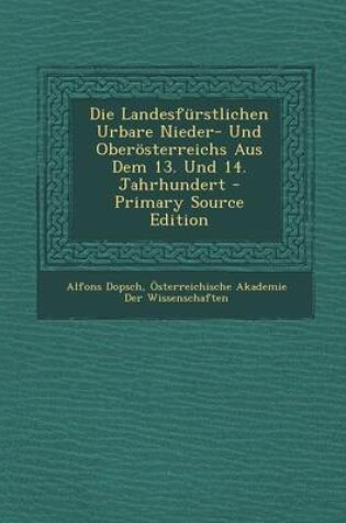 Cover of Die Landesfurstlichen Urbare Nieder- Und Oberosterreichs Aus Dem 13. Und 14. Jahrhundert