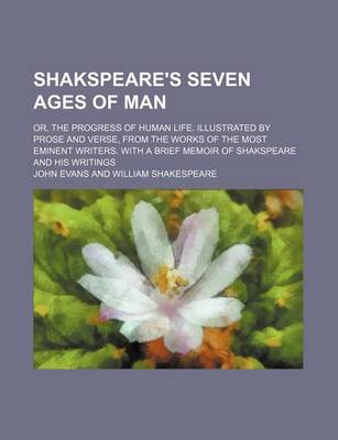 Book cover for Shakspeare's Seven Ages of Man; Or, the Progress of Human Life. Illustrated by Prose and Verse, from the Works of the Most Eminent Writers. with a Bri