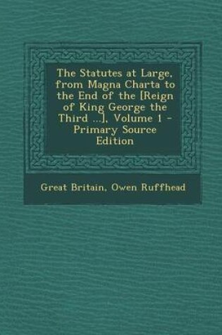 Cover of The Statutes at Large, from Magna Charta to the End of the [Reign of King George the Third ...], Volume 1 - Primary Source Edition