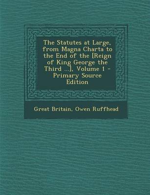 Book cover for The Statutes at Large, from Magna Charta to the End of the [Reign of King George the Third ...], Volume 1 - Primary Source Edition
