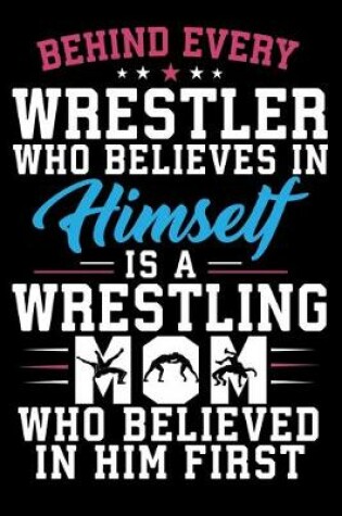 Cover of Behind Every Wrestler Who Believes In Himself Is A Wrestling Mom Who Believed In Him First