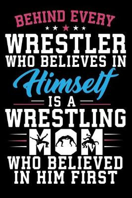 Book cover for Behind Every Wrestler Who Believes In Himself Is A Wrestling Mom Who Believed In Him First