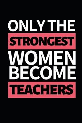 Book cover for Only The Strongest Women Become Teachers