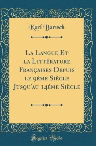 Cover of La Langue Et la Littérature Françaises Depuis le 9éme Siècle Jusqu'au 14éme Siècle (Classic Reprint)