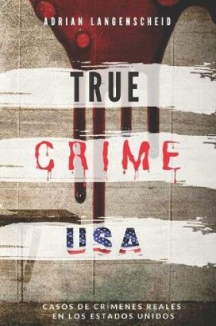 Cover of TRUE CRIME USA - Casos de crímenes reales en los Estados Unidos - Adrian Langenscheid