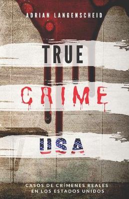 Book cover for TRUE CRIME USA - Casos de crímenes reales en los Estados Unidos - Adrian Langenscheid