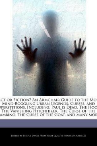 Cover of Fact or Fiction? an Armchair Guide to the Most Mind-Boggling Urban Legends, Curses, and Superstitions, Including