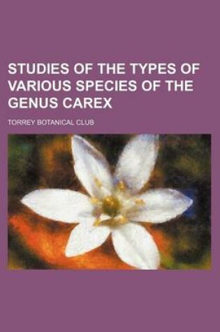 Cover of Studies of the Types of Various Species of the Genus Carex (Volume 1)