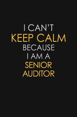 Book cover for I Can't Keep Calm Because I Am A Senior Auditor