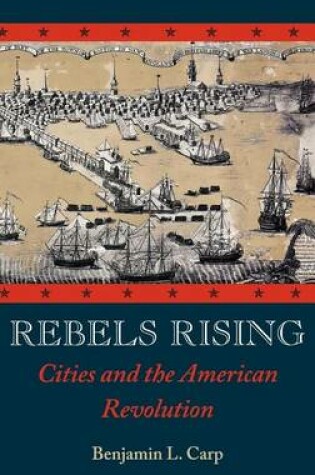 Cover of Rebels Rising: Cities and the American Revolution