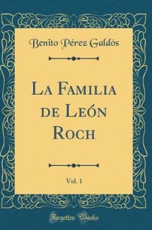 Cover of La Familia de León Roch, Vol. 1 (Classic Reprint)