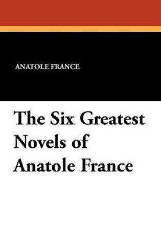 Cover of The Six Greatest Novels of Anatole France