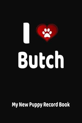 Book cover for I Love Butch My New Puppy Record Book