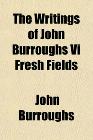 Cover of The Writings of John Burroughs VI Fresh Fields