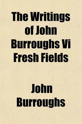 Book cover for The Writings of John Burroughs VI Fresh Fields